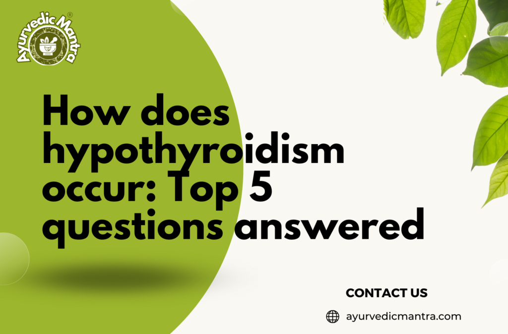 How does hypothyroidism occur Top 5 questions answered