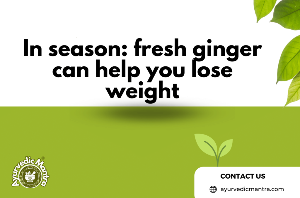 In season fresh ginger can help you lose weight